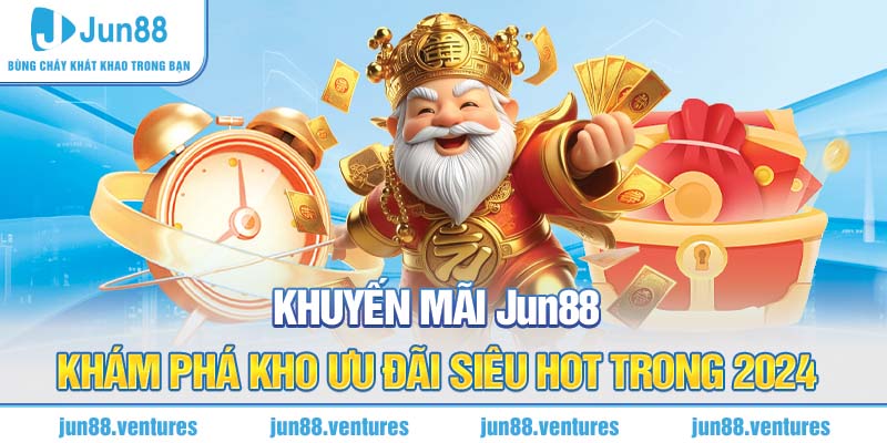 Khuyến Mãi Jun88 - Khám Phá Kho Ưu Đãi Siêu HOT Trong 2024