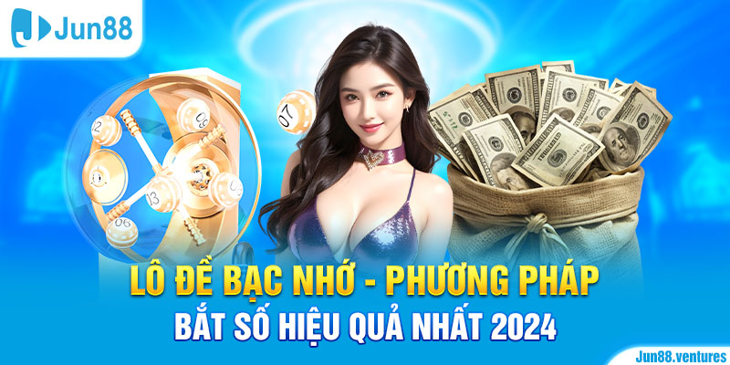 Lô Đề Bạc Nhớ - Phương Pháp Bắt Số Hiệu Quả Nhất 2024