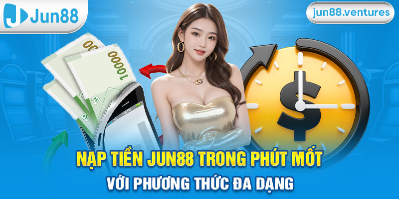 Nạp Tiền Jun88 Trong Phút Mốt Với Phương Thức Đa Dạng