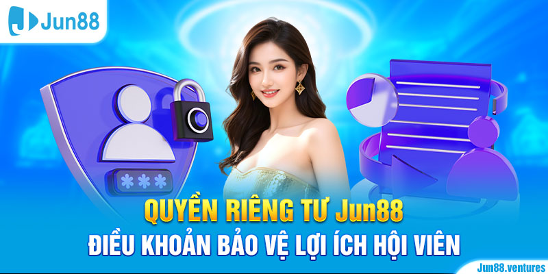 Quyền Riêng Tư Jun88 - Điều Khoản Bảo Vệ Lợi Ích Hội Viên