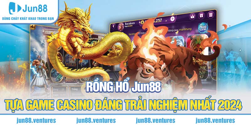 Rồng Hổ Jun88 - Tựa Game Casino Đáng Trải Nghiệm Nhất 2024