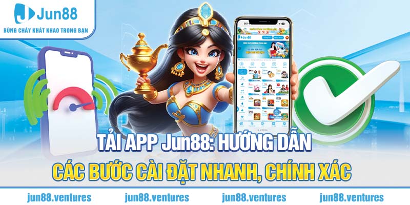 Tải App Jun88: Hướng Dẫn Các Bước Cài Đặt Nhanh Chính Xác