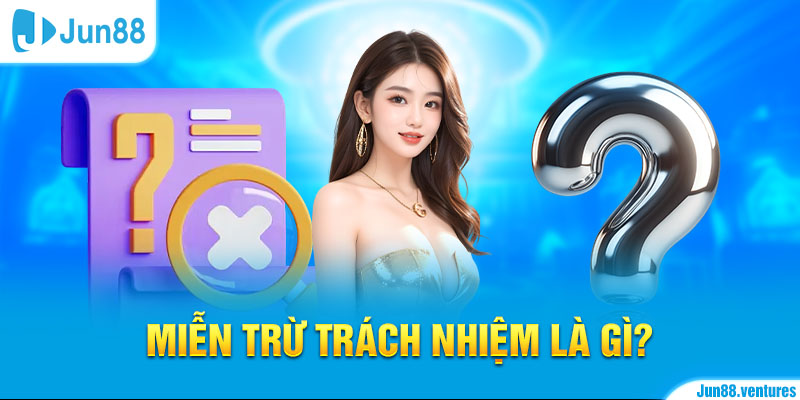 Miễn trừ trách nhiệm tại Jun88 là gì?