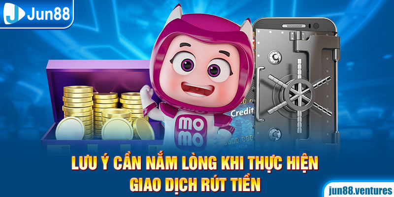 Lưu ý cần nắm lòng khi thực hiện giao dịch rút tiền