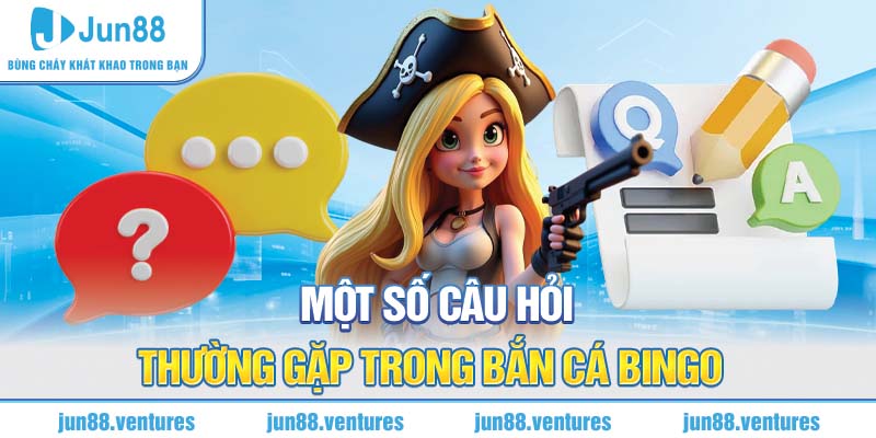 Một số câu hỏi thường gặp trong bắn cá Bingo 