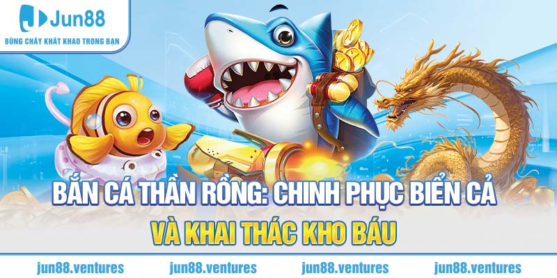 Bắn Cá Thần Rồng: Chinh Phục Biển Cả và Khai Thác Kho Báu