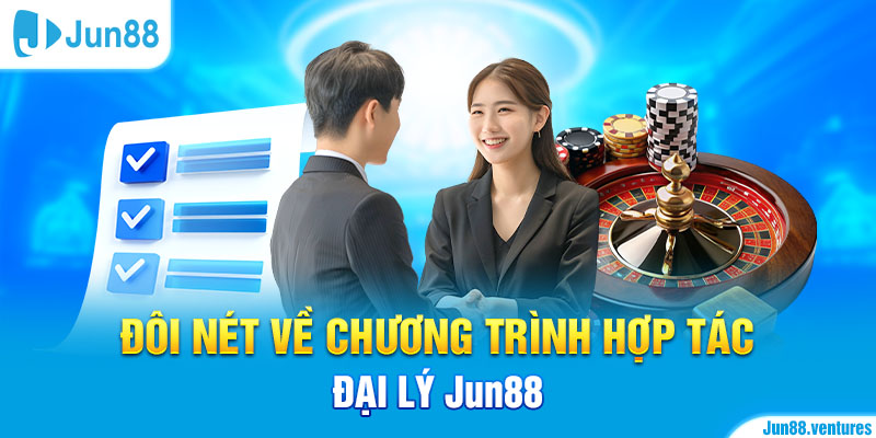 Đôi nét về chương trình hợp tác đại lý Jun88