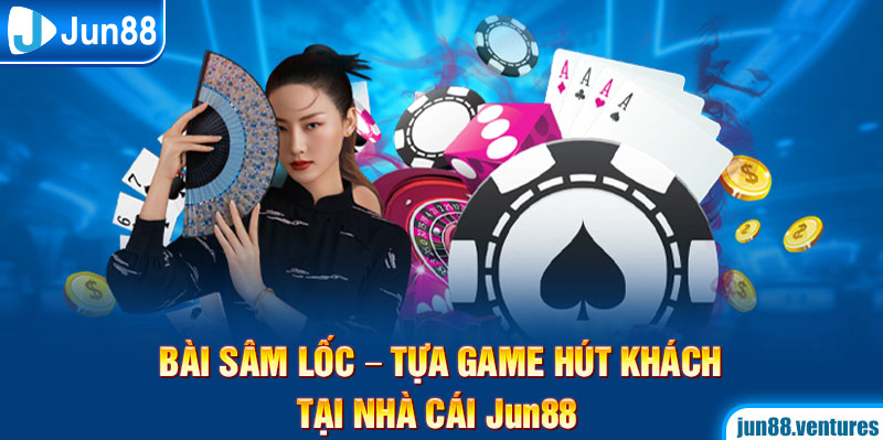 Bài Sâm Lốc - Tựa Game Hút Khách Tại Nhà Cái Jun88