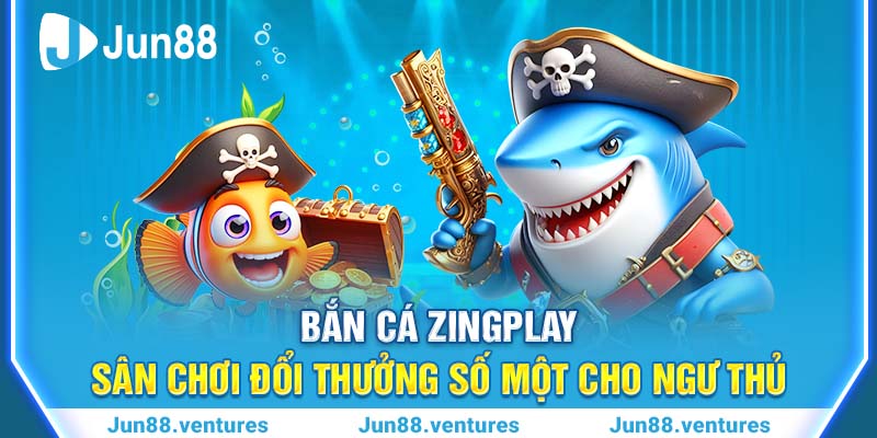 Bắn Cá Zingplay - Sân Chơi Đổi Thưởng Số Một Cho Ngư Thủ