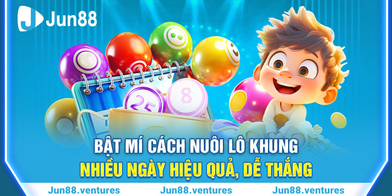 Bật Mí Cách Nuôi Lô Khung Nhiều Ngày Hiệu Quả, Dễ Thắng