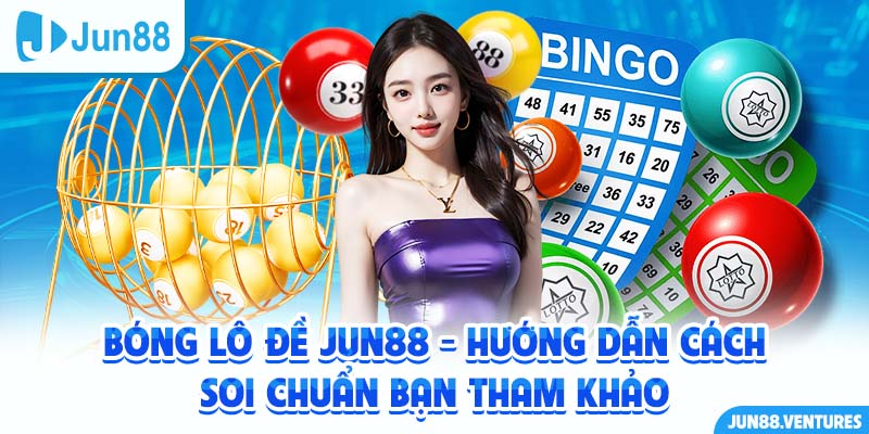 Bóng Lô Đề Jun88 - Hướng Dẫn Cách Soi Chuẩn Bạn Tham Khảo