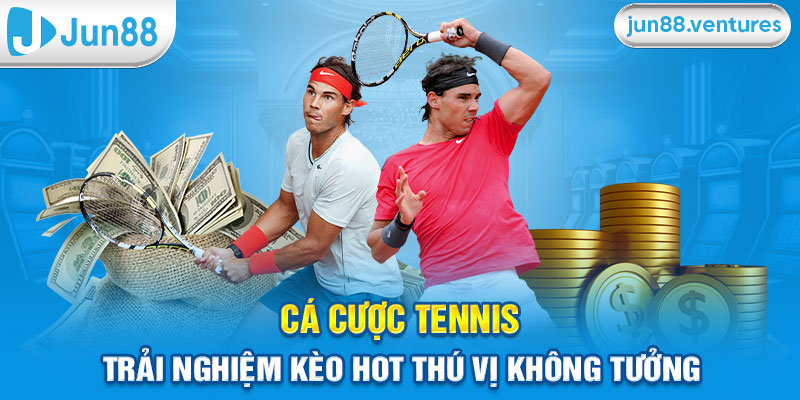 Cá Cược Tennis - Trải Nghiệm Kèo Hot Thú Vị Không Tưởng