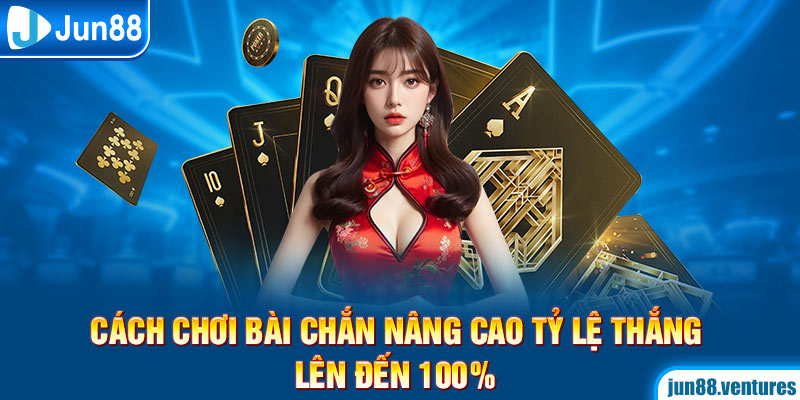 Cách Chơi Bài Chắn Nâng Cao Tỷ Lệ Thắng Lên Đến 100%