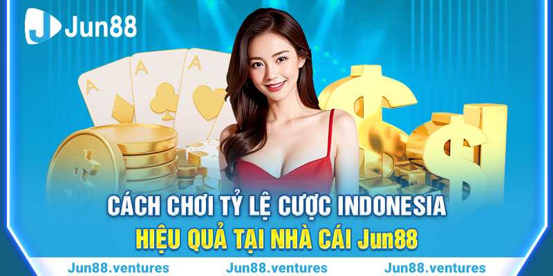 Cách Chơi Tỷ Lệ Cược Indonesia Hiệu Quả Tại Nhà Cái Jun88