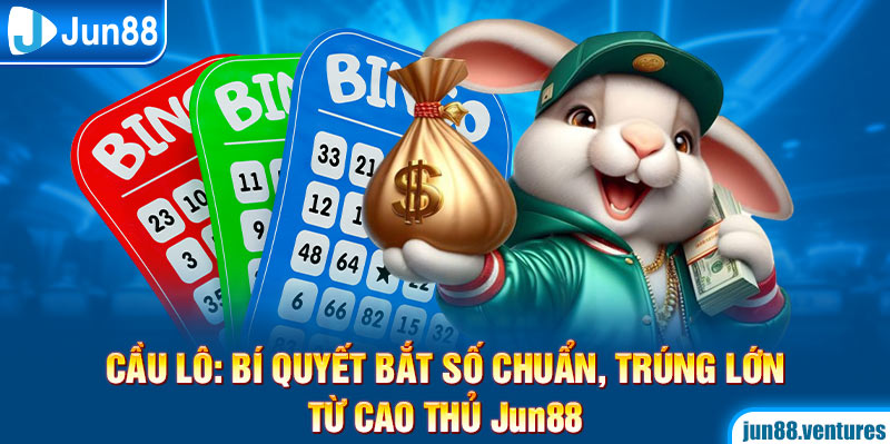 Cầu Lô: Bí Quyết Bắt Số Chuẩn, Trúng Lớn Từ Cao Thủ Jun88