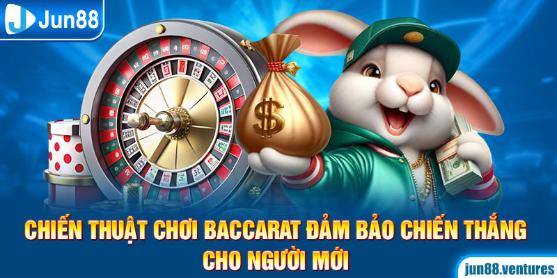 Chiến Thuật Chơi Baccarat Đảm Bảo Chiến Thắng Cho Người Mới