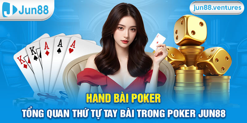 Hand Bài Poker - Tổng Quan Thứ Tự Tay Bài Trong Poker Jun88