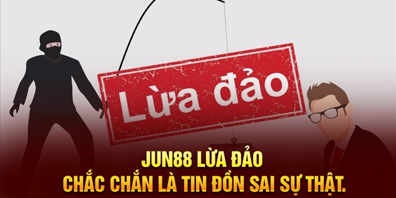 Bác bỏ tin đồn Jun88 lừa đảo