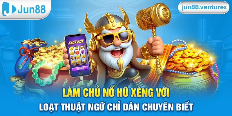 Làm Chủ Nổ Hũ Xèng Với Loạt Thuật Ngữ Chỉ Dân Chuyên Biết