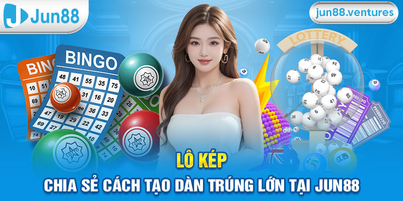 Lô Kép - Chia Sẻ Cách Tạo Dàn Trúng Lớn Tại Jun88