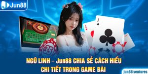 Ngũ Linh – Jun88 Chia Sẻ Cách Hiểu Chi Tiết Trong Game Bài