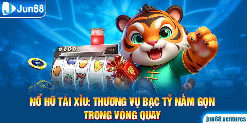 Nổ Hũ Tài Xỉu: Thương Vụ Bạc Tỷ Nằm Gọn Trong Vòng Quay