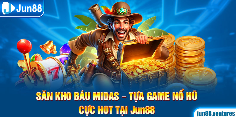 Săn Kho Báu Midas – Tựa Game Nổ Hũ Cực HOT Tại Jun88