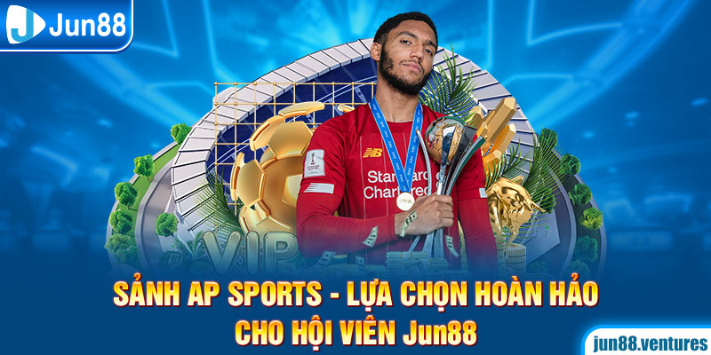 Sảnh AP Sports – Lựa Chọn Hoàn Hảo Cho Hội Viên Jun88